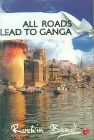 All Roads Lead to Ganga & Roads to Mussoor